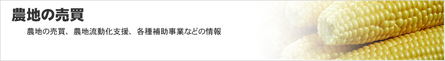 農地の売買の流れ、農地流動化支援、各種補助事業などの情報、農地の売り地・貸し地データベース